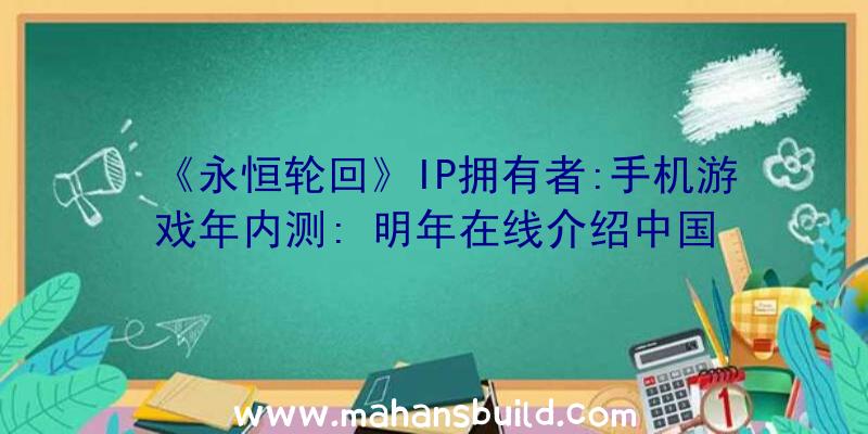 《永恒轮回》IP拥有者:手机游戏年内测: